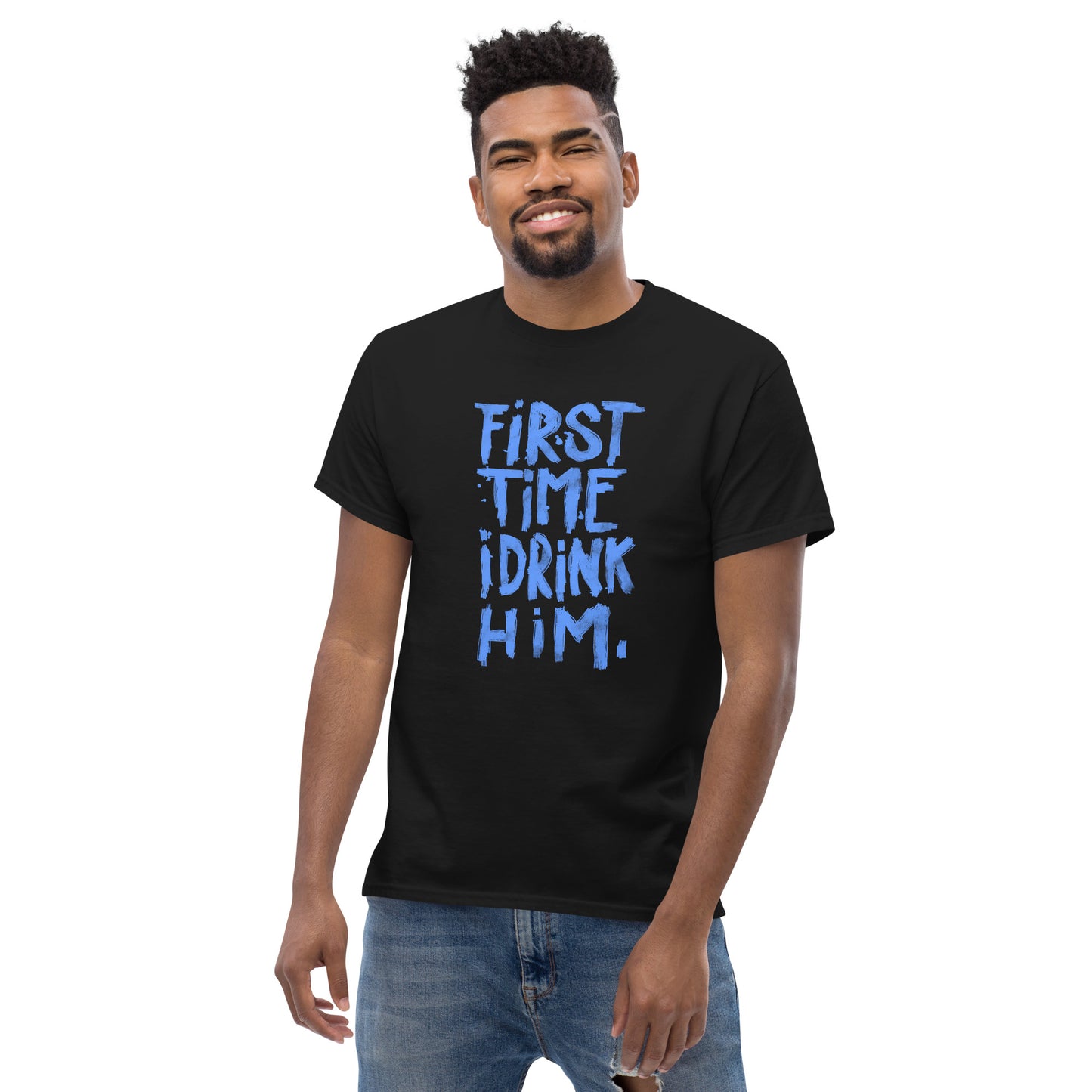 First Time I Drink Him - Men's classic tee