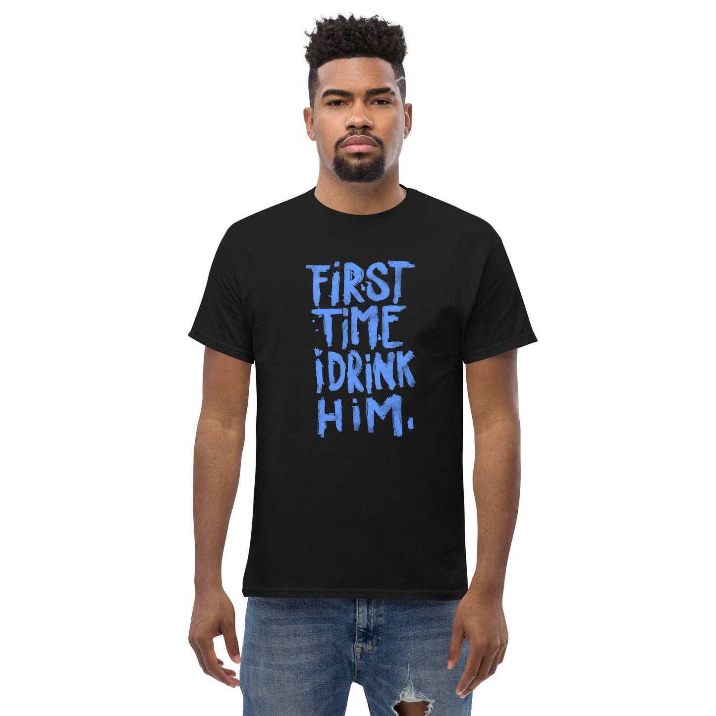 First Time I Drink Him - Men's classic tee