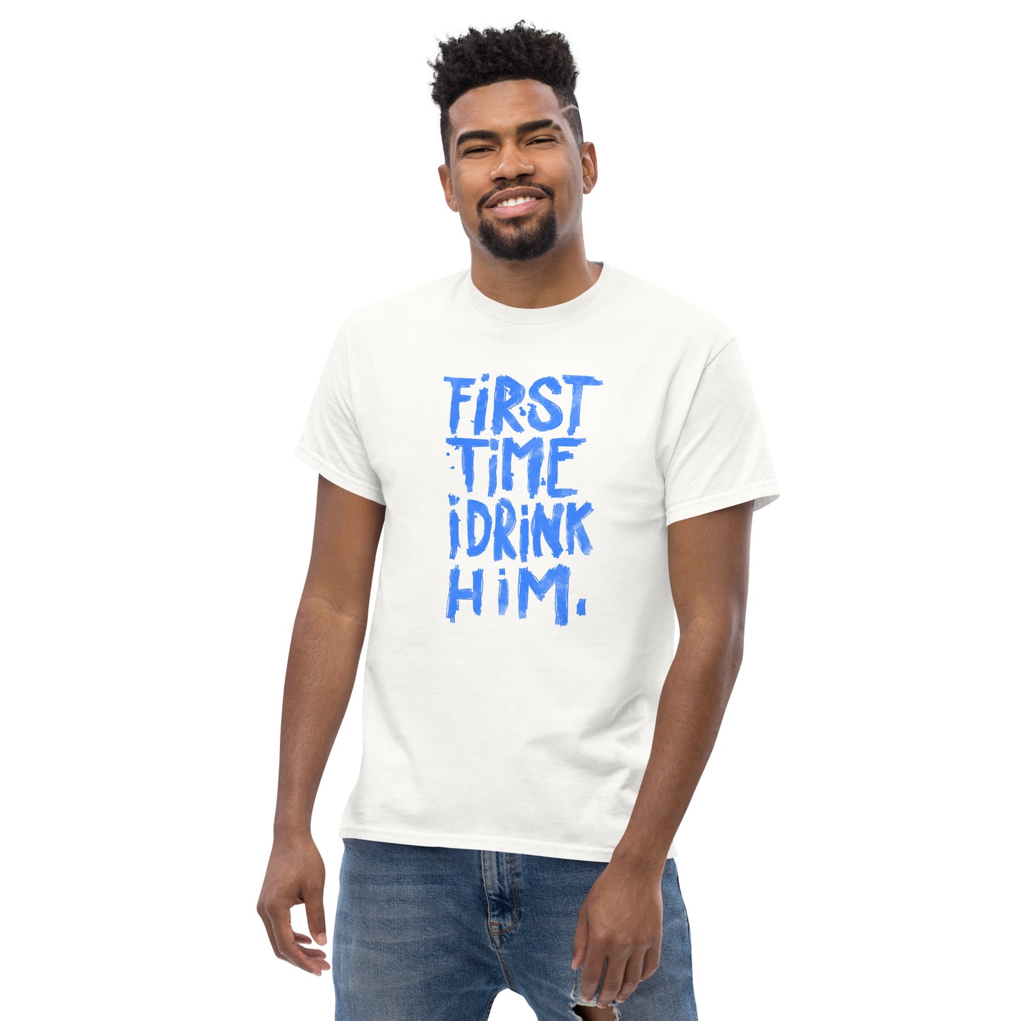 First Time I Drink Him - Men's classic tee