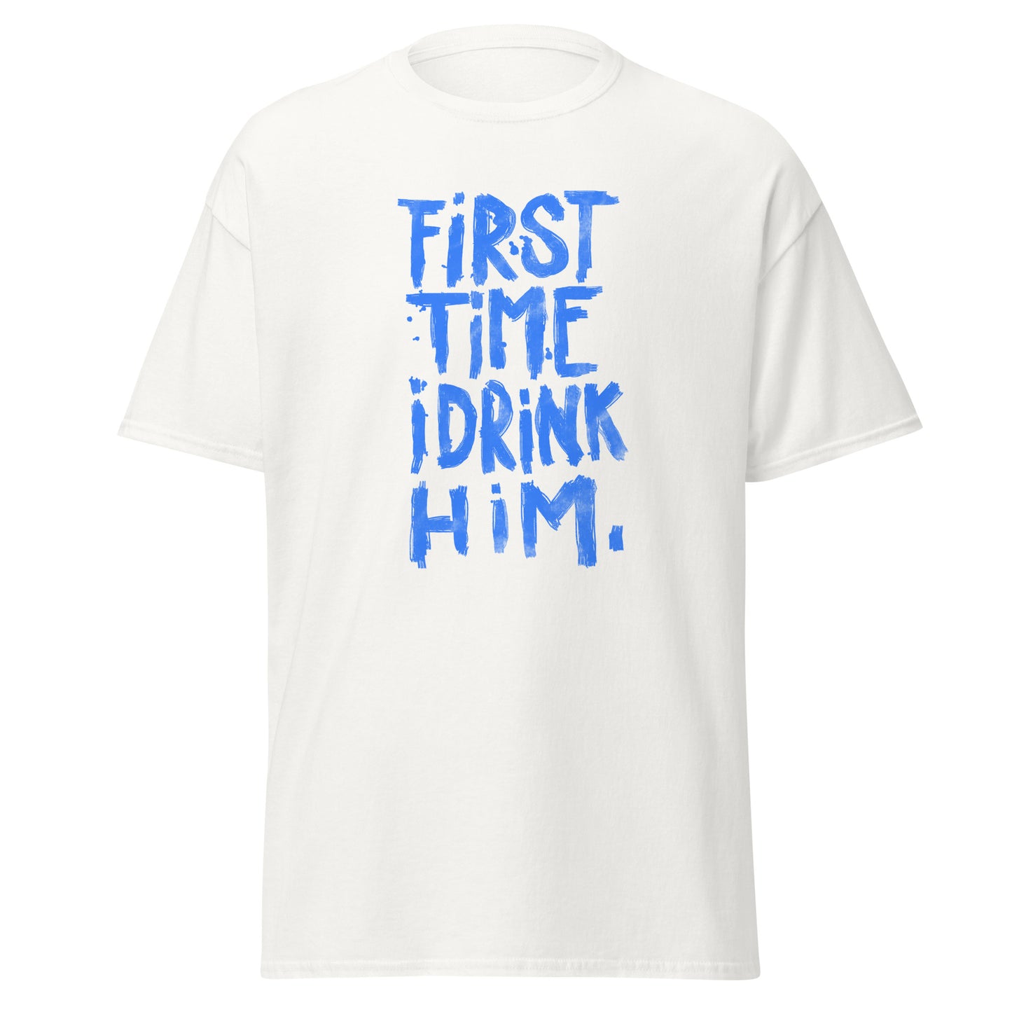 First Time I Drink Him - Men's classic tee