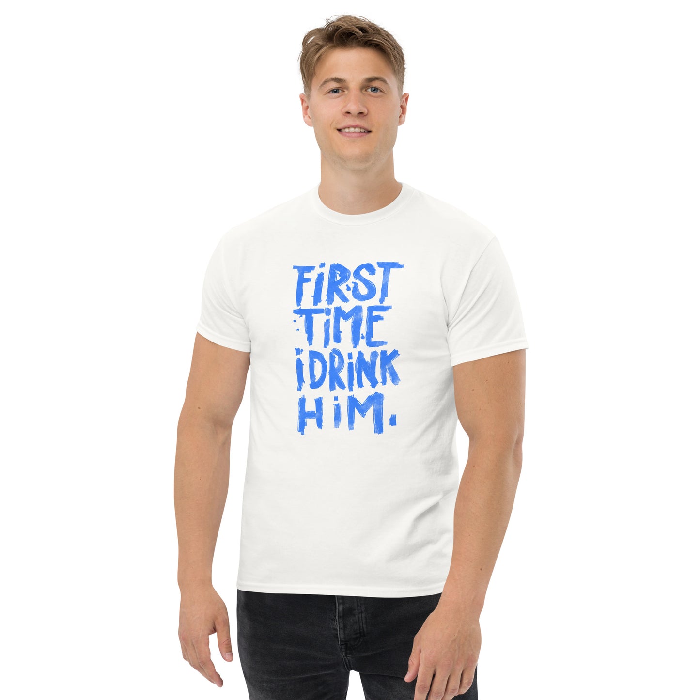 First Time I Drink Him - Men's classic tee