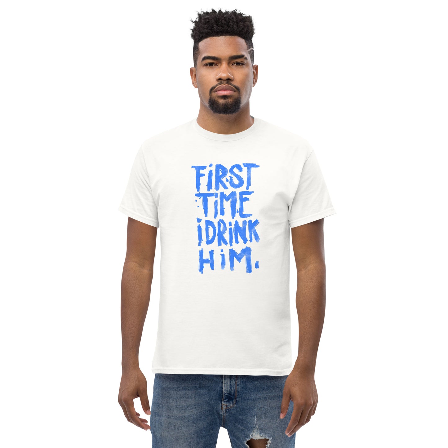 First Time I Drink Him - Men's classic tee