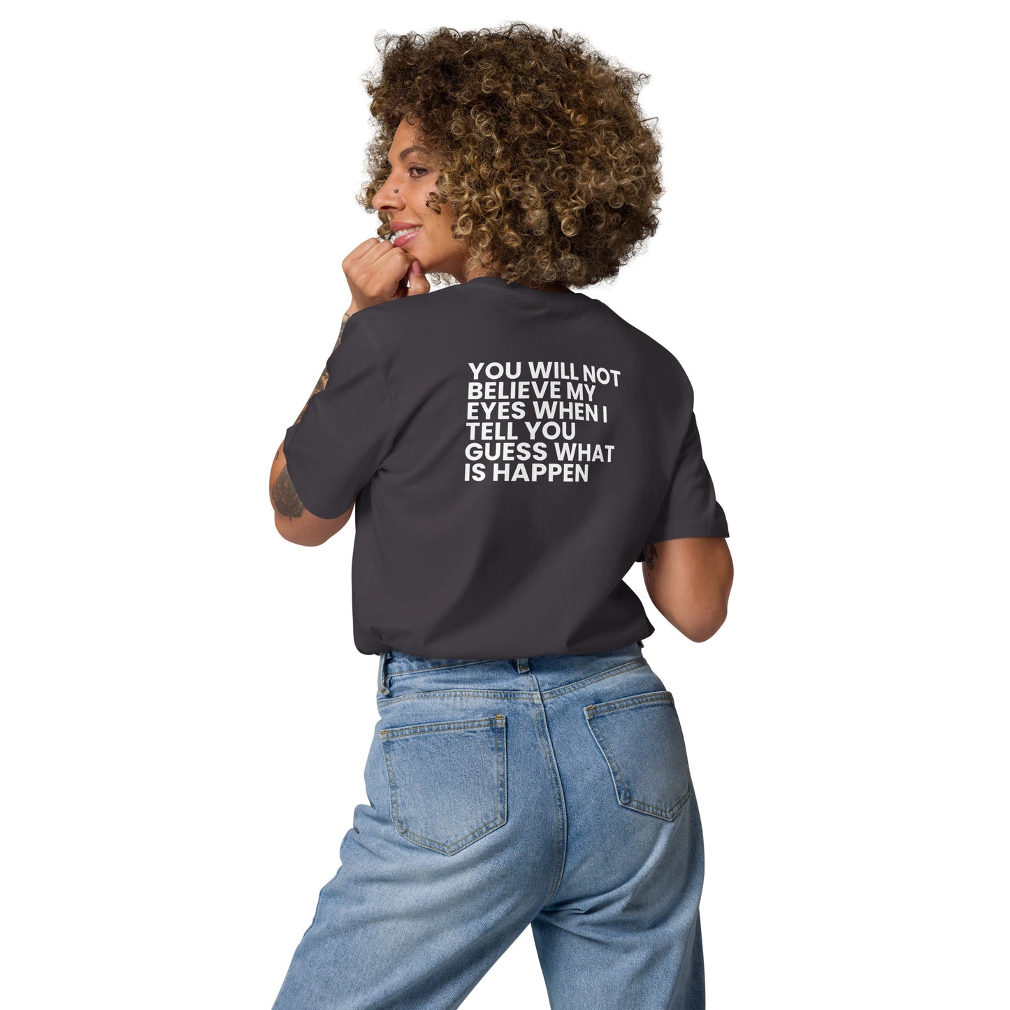 You will not believe my eyes - Unisex organic cotton t-shirt